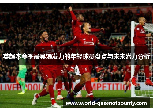 英超本赛季最具爆发力的年轻球员盘点与未来潜力分析