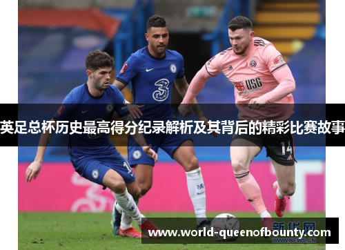英足总杯历史最高得分纪录解析及其背后的精彩比赛故事