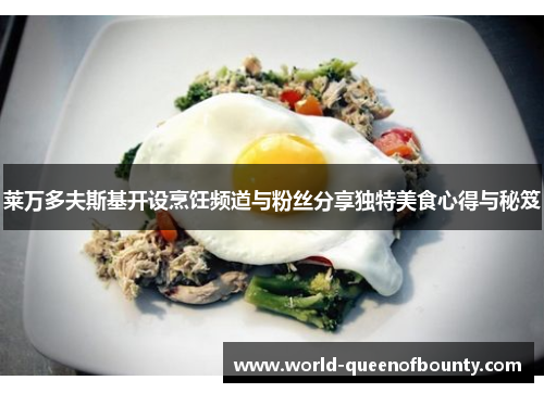 莱万多夫斯基开设烹饪频道与粉丝分享独特美食心得与秘笈