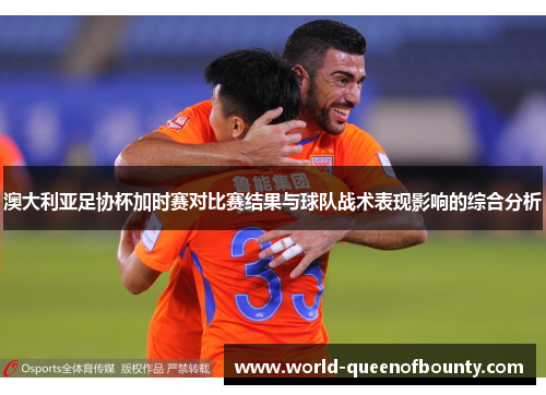 澳大利亚足协杯加时赛对比赛结果与球队战术表现影响的综合分析
