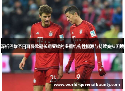 深析巴黎圣日耳曼欧冠长期受挫的多重结构性根源与持续竞技困境