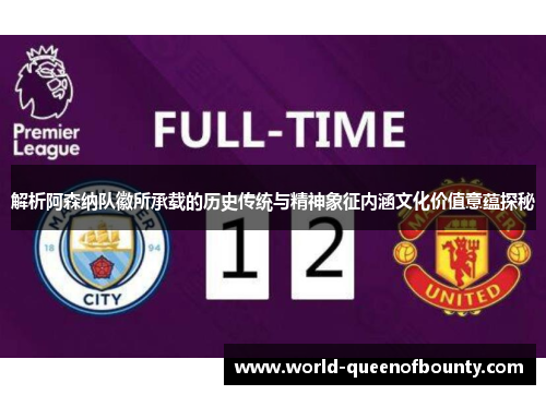 解析阿森纳队徽所承载的历史传统与精神象征内涵文化价值意蕴探秘