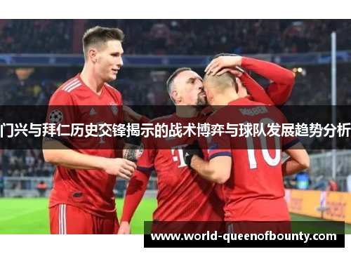 门兴与拜仁历史交锋揭示的战术博弈与球队发展趋势分析