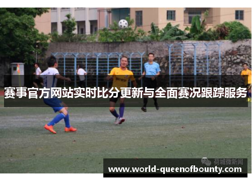 赛事官方网站实时比分更新与全面赛况跟踪服务