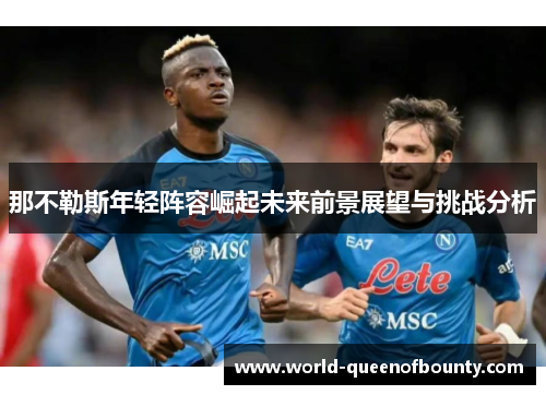 那不勒斯年轻阵容崛起未来前景展望与挑战分析