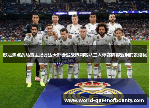 欧冠焦点战马竞主场万达大都会迎战热刺客队三人停赛阵容受损前景堪忧