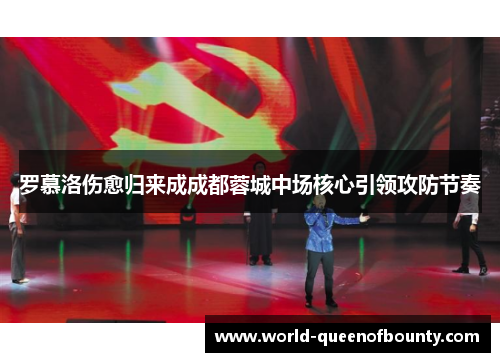 罗慕洛伤愈归来成成都蓉城中场核心引领攻防节奏 罗慕洛伤愈归来成成都蓉城中场核心引领攻防节奏